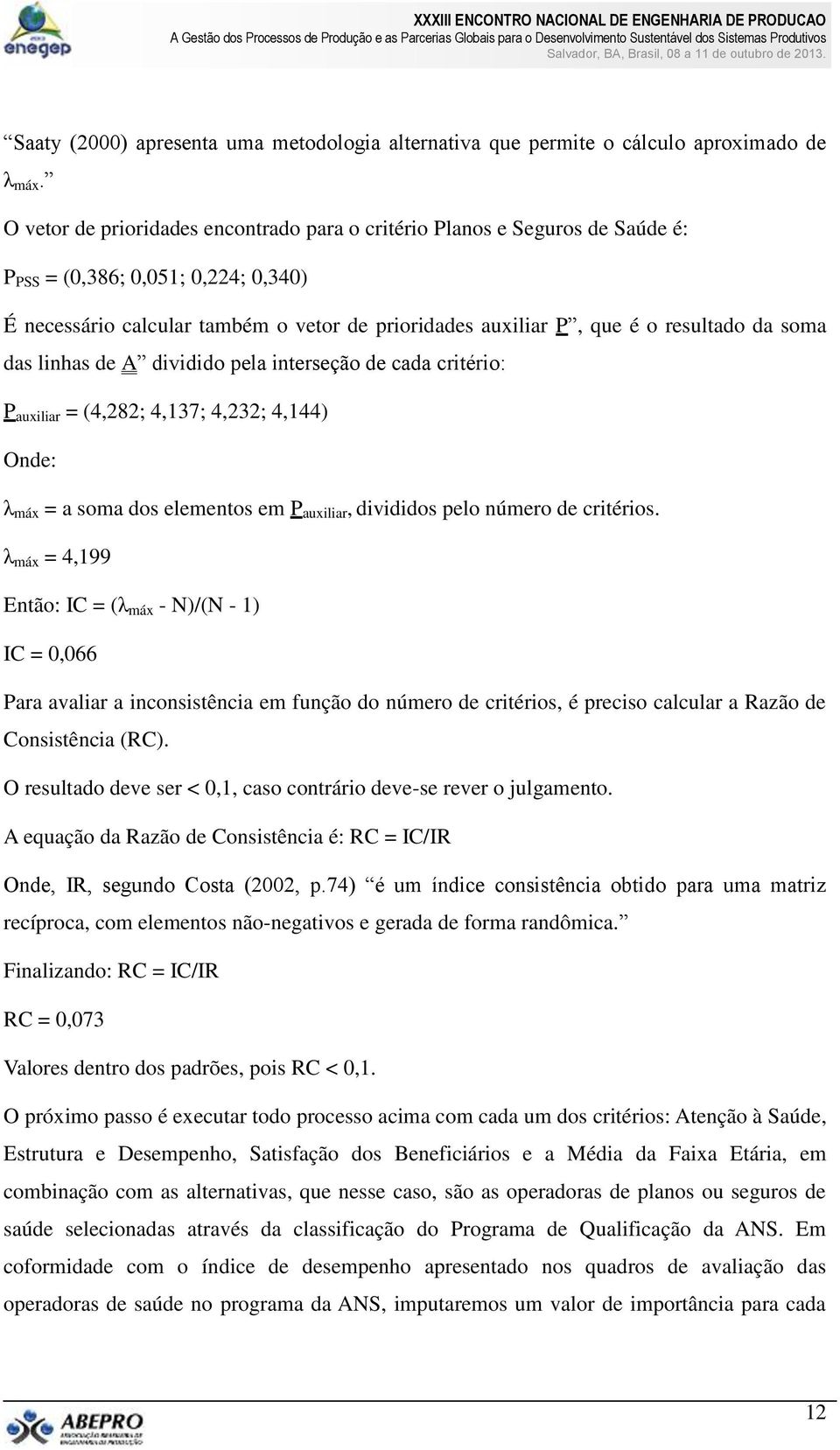 da soma das linhas de A dividido pela interseção de cada critério: P auxiliar = (4,282; 4,137; 4,232; 4,144) Onde: λ máx = a soma dos elementos em P auxiliar, divididos pelo número de critérios.