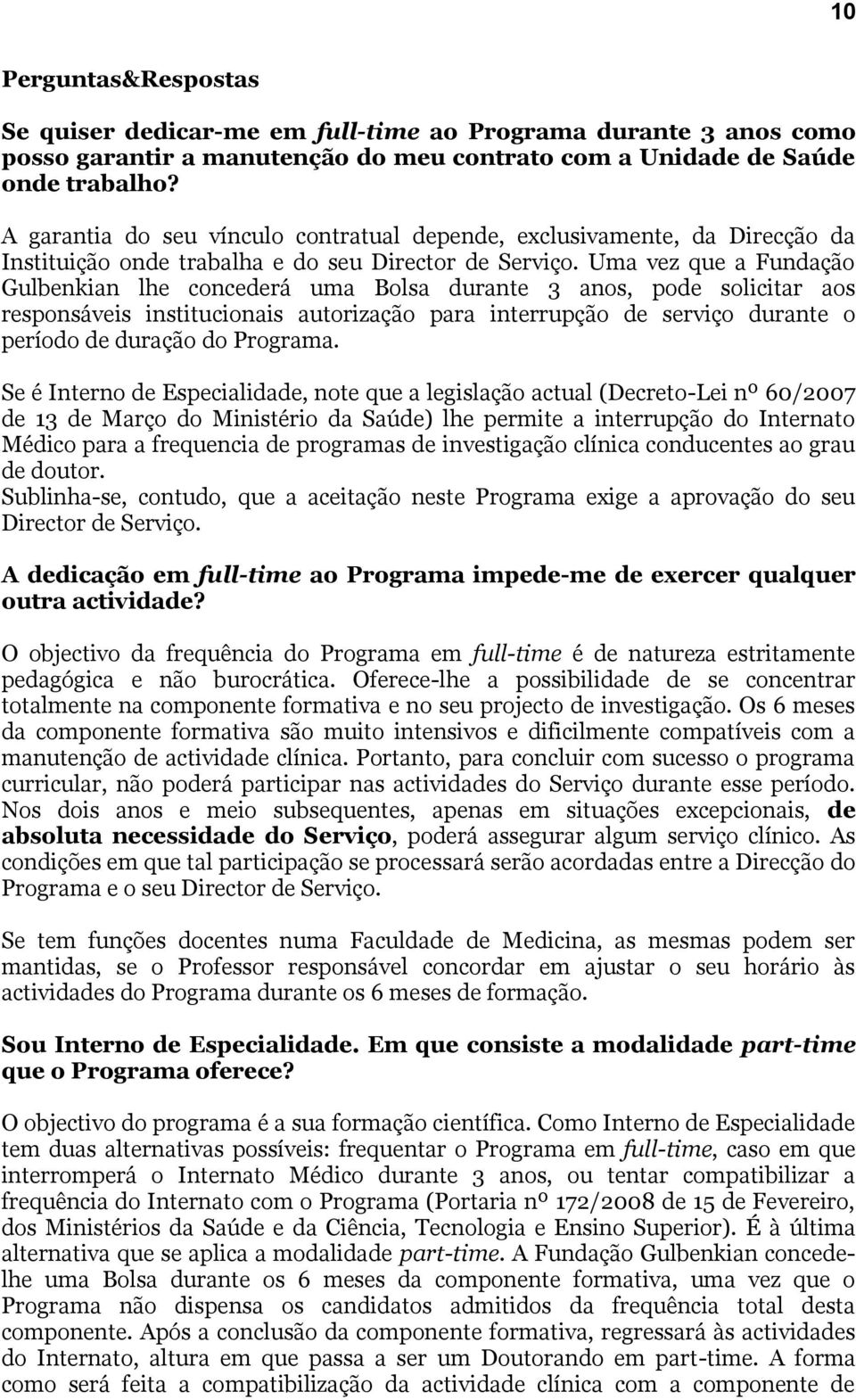 Uma vez que a Fundação Gulbenkian lhe concederá uma Bolsa durante 3 anos, pode solicitar aos responsáveis institucionais autorização para interrupção de serviço durante o período de duração do