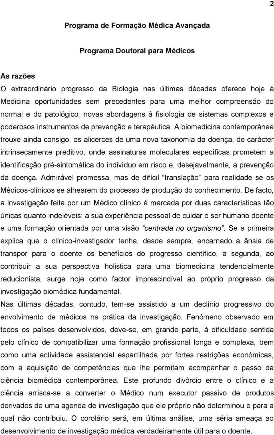 A biomedicina contemporânea trouxe ainda consigo, os alicerces de uma nova taxonomia da doença, de carácter intrinsecamente preditivo, onde assinaturas moleculares específicas prometem a