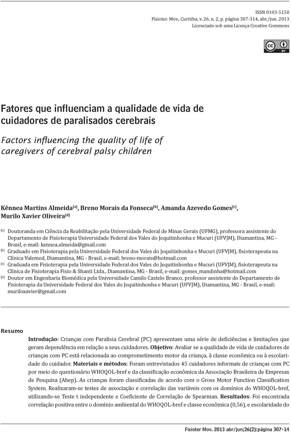 cerebral palsy children [A] Kênnea Martins Almeida [a], Breno Morais da Fonseca [b], Amanda Azevedo Gomes [c], Murilo Xavier Oliveira [d] [a] [b] [c] [d] Doutoranda em Ciência da Reabilitação pela