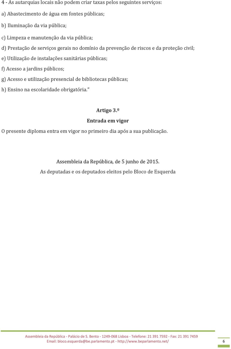 Acesso e utilização presencial de bibliotecas públicas; h) Ensino na escolaridade obrigatória. Artigo 3.