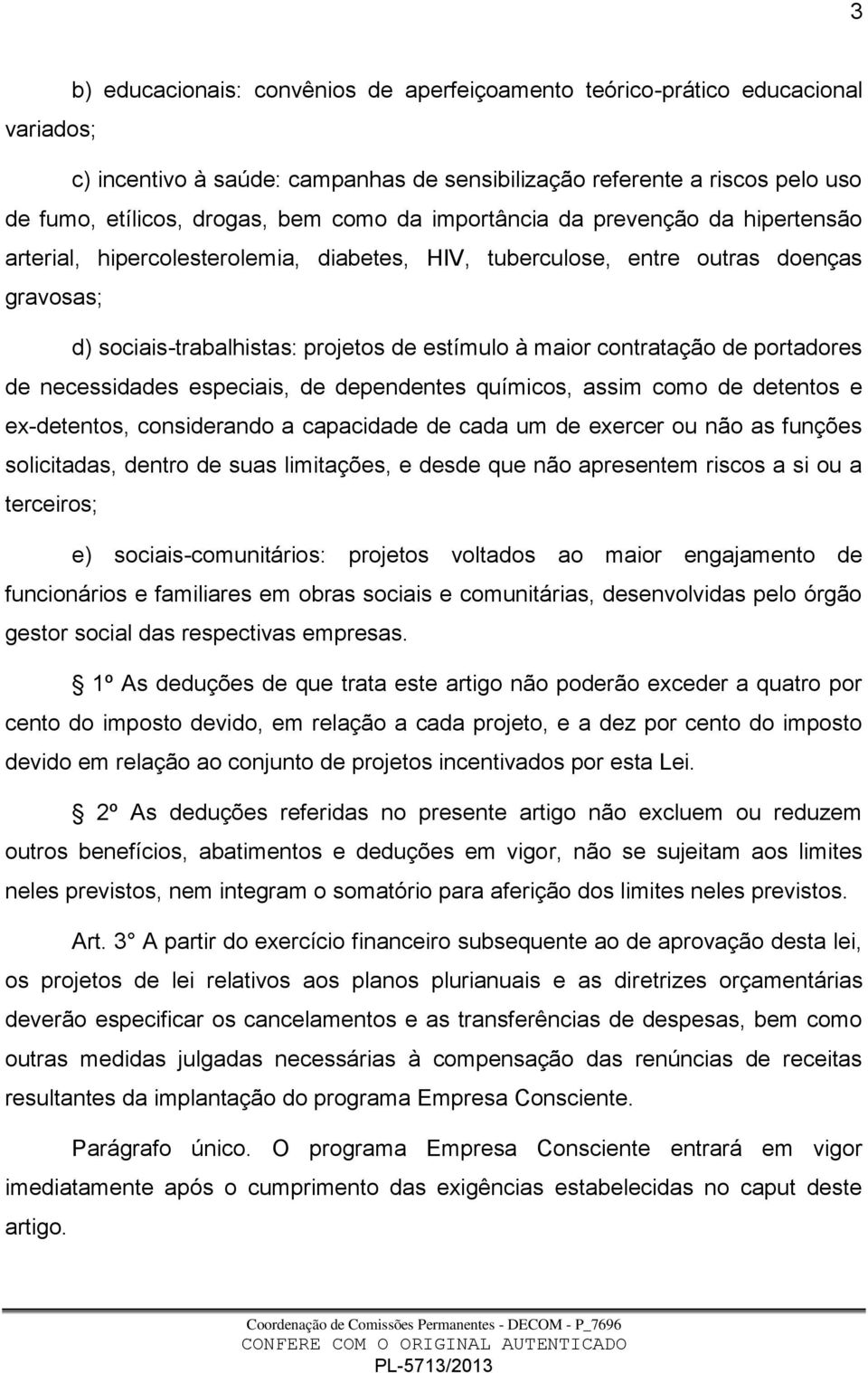 de portadores de necessidades especiais, de dependentes químicos, assim como de detentos e ex-detentos, considerando a capacidade de cada um de exercer ou não as funções solicitadas, dentro de suas