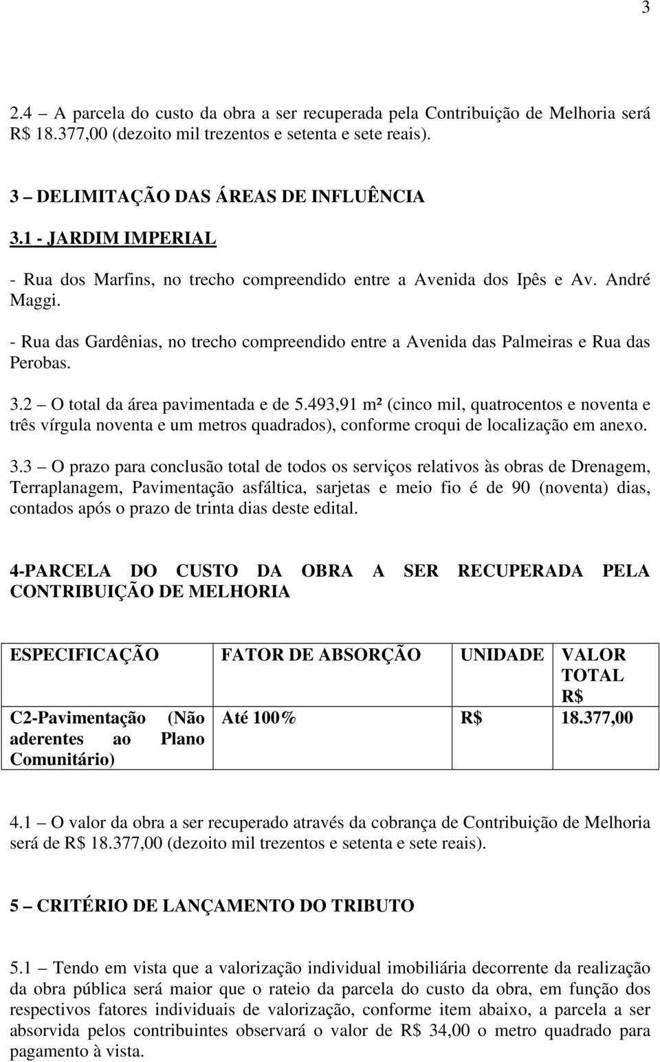 3.2 O total da área pavimentada e de 5.493,91 m² (cinco mil, quatrocentos e noventa e três vírgula noventa e um metros quadrados), conforme croqui de localização em anexo. 3.