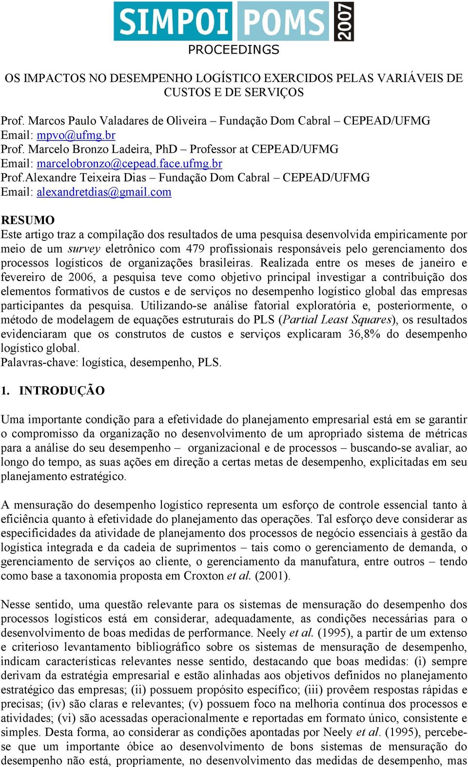 com RESUMO Este artigo traz a compilação dos resultados de uma pesquisa desenvolvida empiricamente por meio de um survey eletrônico com 479 profissionais responsáveis pelo gerenciamento dos processos