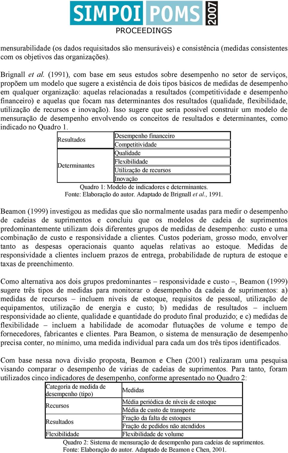 relacionadas a resultados (competitividade e desempenho financeiro) e aquelas que focam nas determinantes dos resultados (qualidade, flexibilidade, utilização de recursos e inovação).