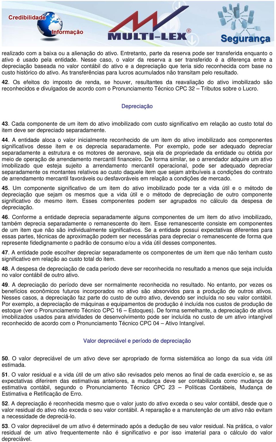 As transferências para lucros acumulados não transitam pelo resultado. 42.