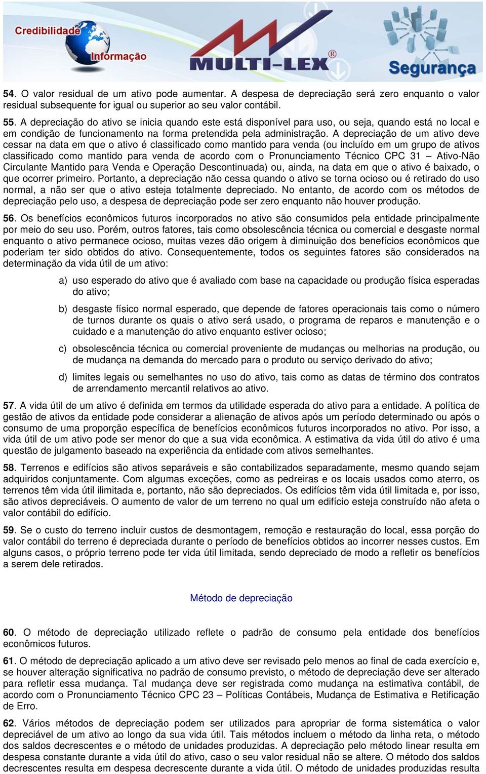 A depreciação de um ativo deve cessar na data em que o ativo é classificado como mantido para venda (ou incluído em um grupo de ativos classificado como mantido para venda de acordo com o