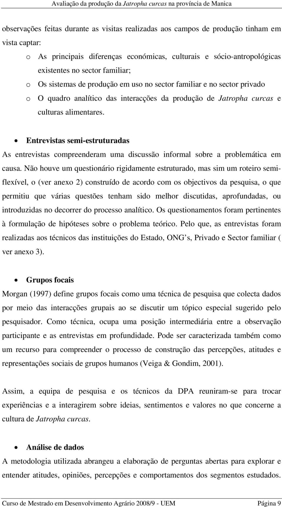 Entrevistas semi-estruturadas As entrevistas compreenderam uma discussão informal sobre a problemática em causa.