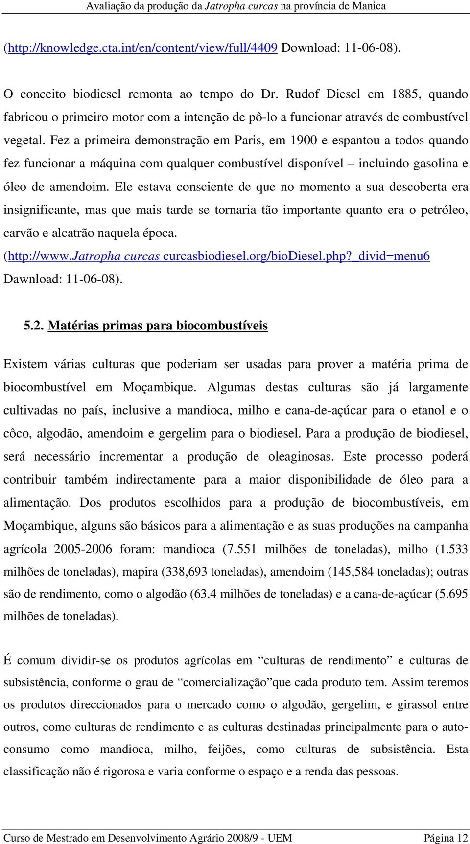 Fez a primeira demonstração em Paris, em 1900 e espantou a todos quando fez funcionar a máquina com qualquer combustível disponível incluindo gasolina e óleo de amendoim.