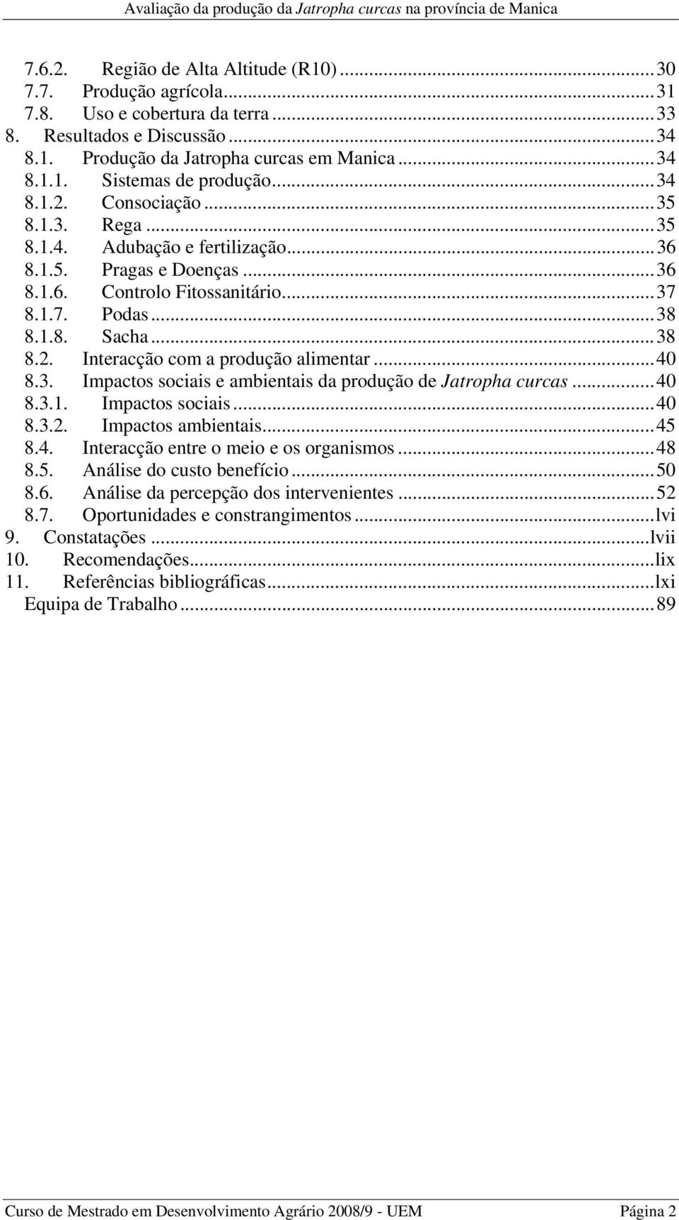 ..40 8.3. Impactos sociais e ambientais da produção de Jatropha curcas...40 8.3.1. Impactos sociais...40 8.3.2. Impactos ambientais...45 8.4. Interacção entre o meio e os organismos...48 8.5. Análise do custo benefício.