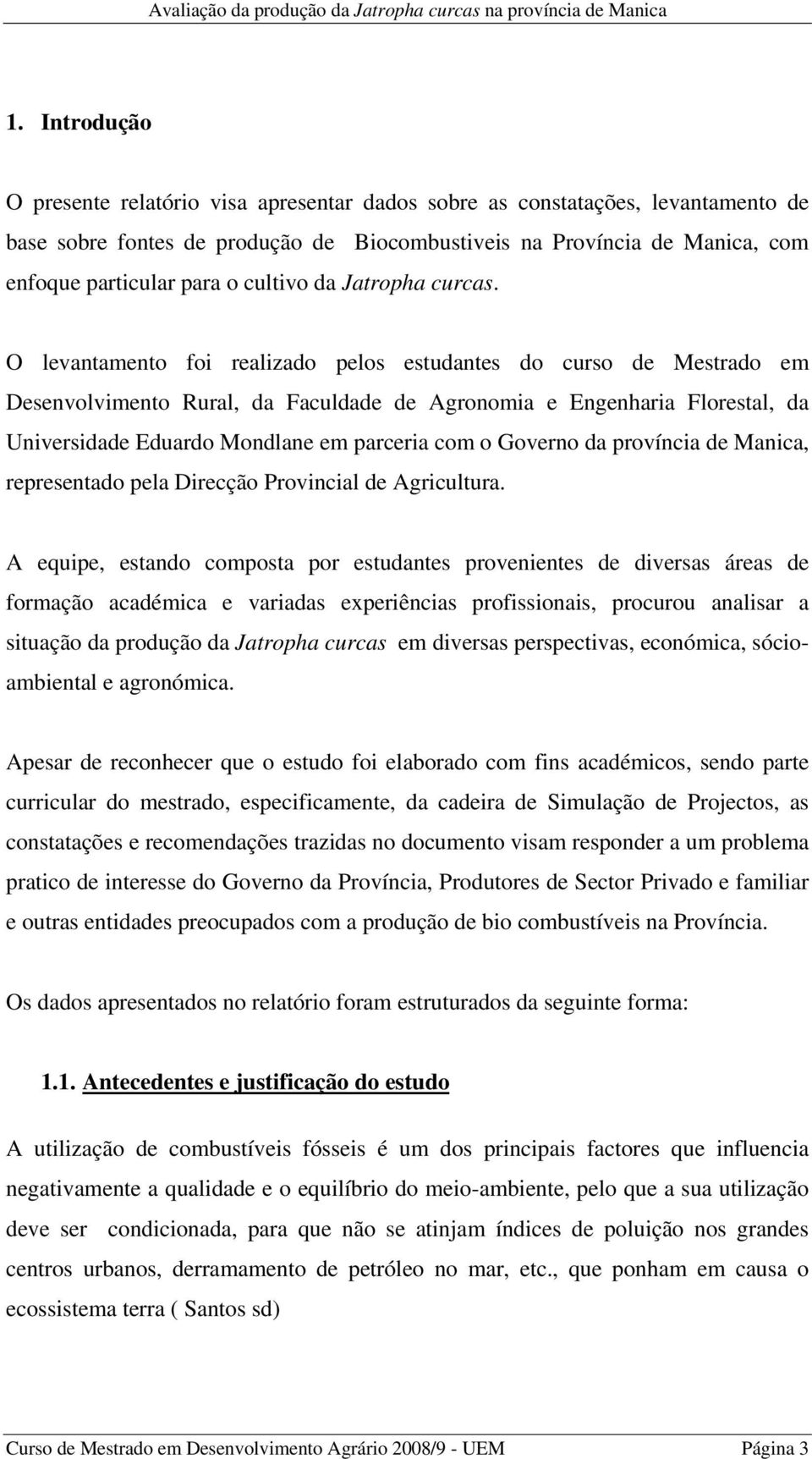 O levantamento foi realizado pelos estudantes do curso de Mestrado em Desenvolvimento Rural, da Faculdade de Agronomia e Engenharia Florestal, da Universidade Eduardo Mondlane em parceria com o