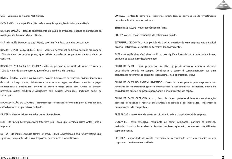 EMPRESA - entidade comercial, industrial, prestadora de serviços ou de investimento detentora de atividade econômica. ENTERPRISE VALUE valor econômico da firma.