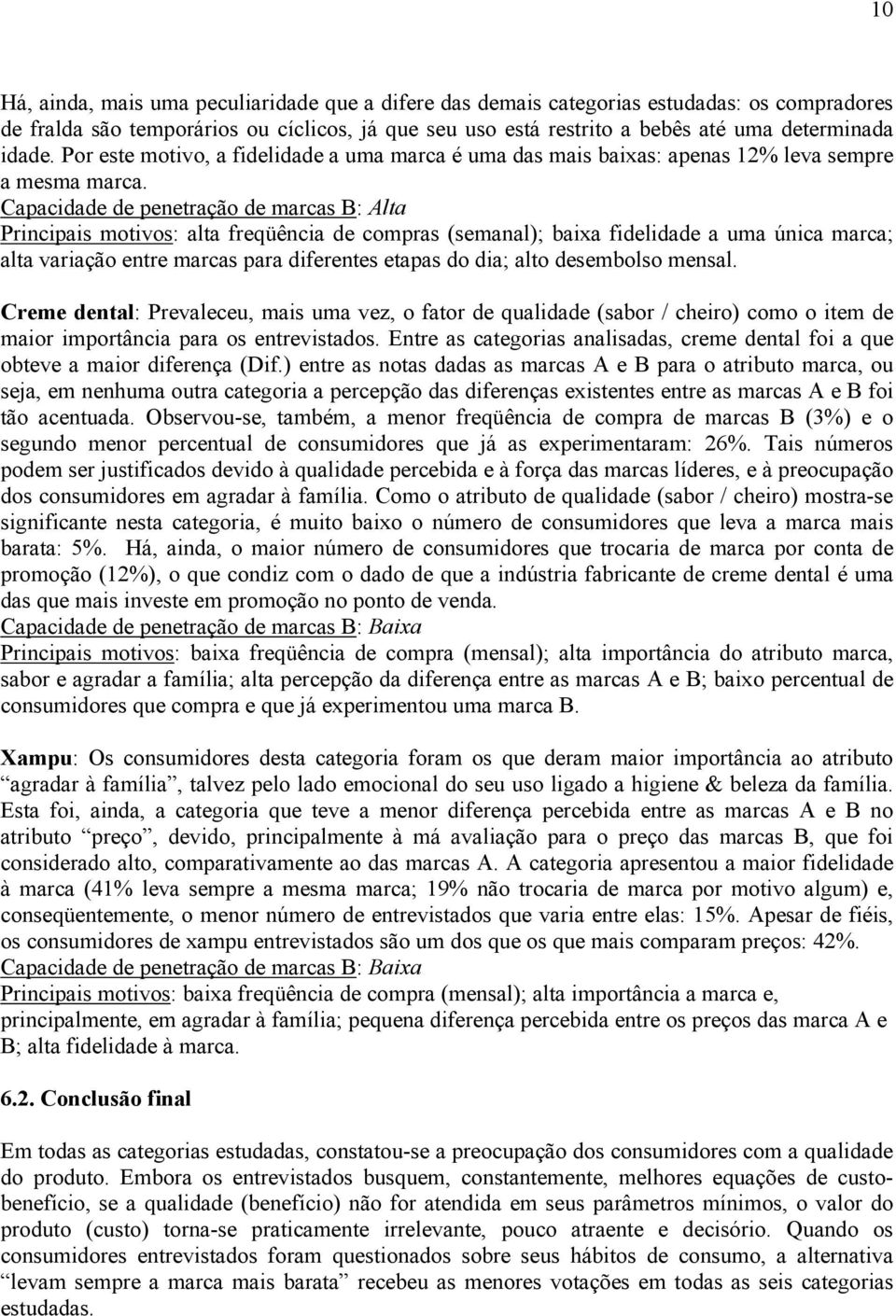 Capacidade de penetração de marcas B: Alta Principais motivos: alta freqüência de compras (semanal); baixa fidelidade a uma única marca; alta variação entre marcas para diferentes etapas do dia; alto