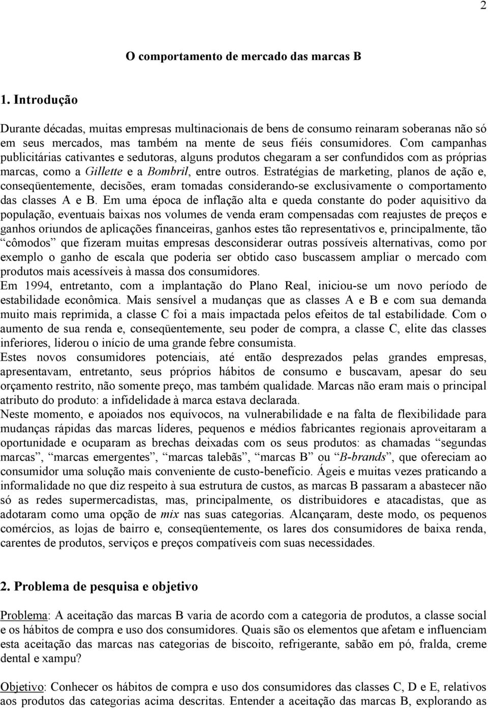 Com campanhas publicitárias cativantes e sedutoras, alguns produtos chegaram a ser confundidos com as próprias marcas, como a Gillette e a Bombril, entre outros.