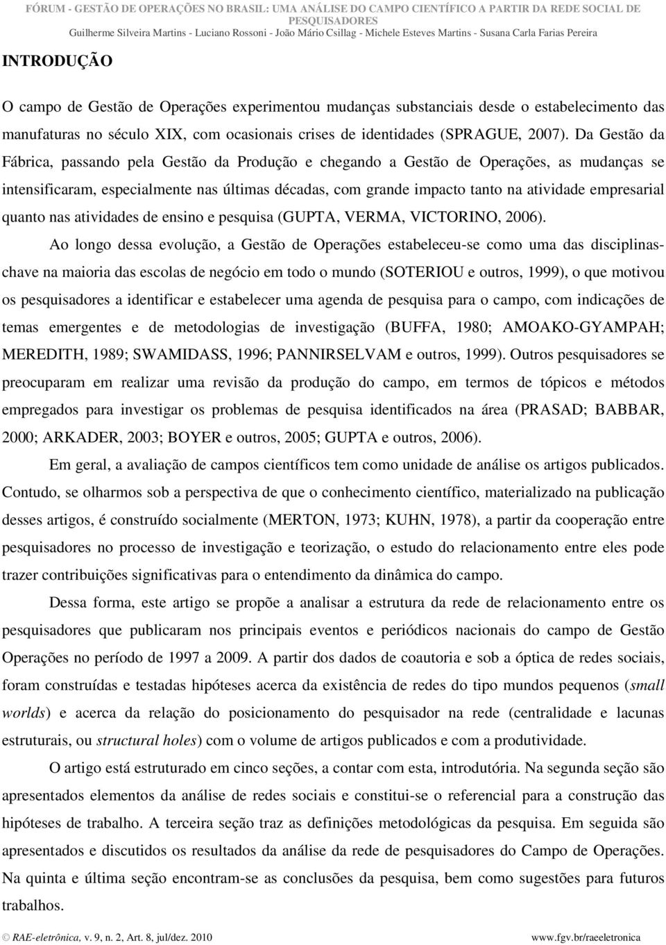 empresarial quanto nas atividades de ensino e pesquisa (GUPTA, VERMA, VICTORINO, 2006).