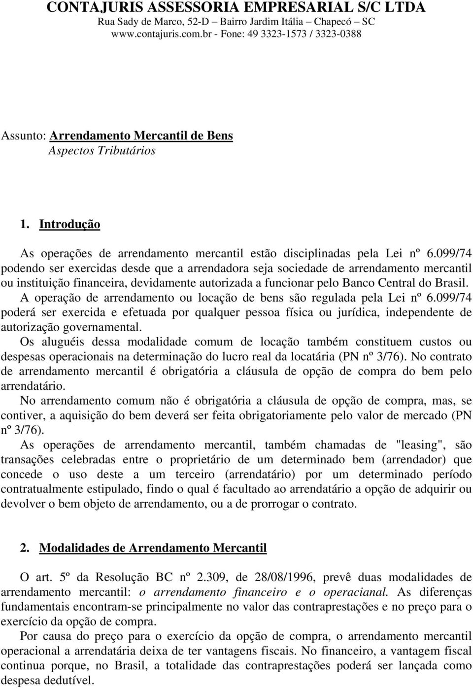 099/74 podendo ser exercidas desde que a arrendadora seja sociedade de arrendamento mercantil ou instituição financeira, devidamente autorizada a funcionar pelo Banco Central do Brasil.