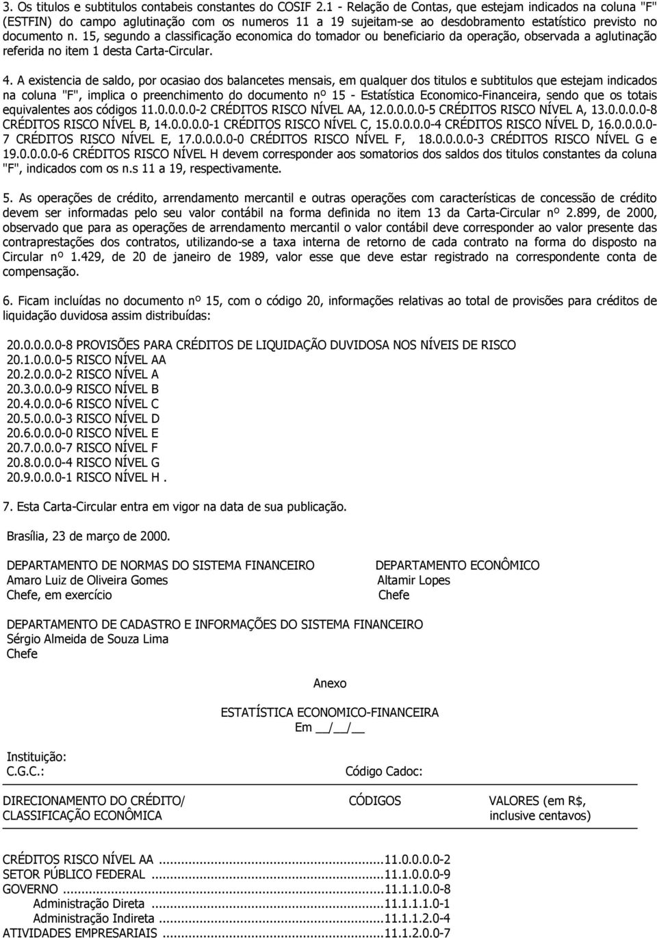 15, segundo a classificação economica do tomador ou beneficiario da operação, observada a aglutinação referida no item 1 desta Carta-Circular. 4.