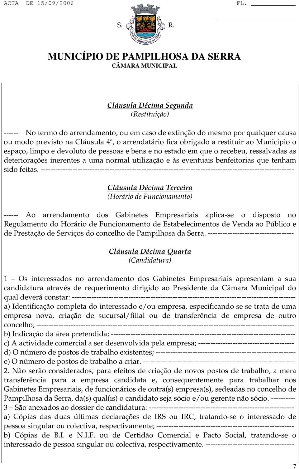 ------------------------------------------------------------------------------------------------------- Cláusula Décima Terceira (Horário de Funcionamento) ------ Ao arrendamento dos Gabinetes