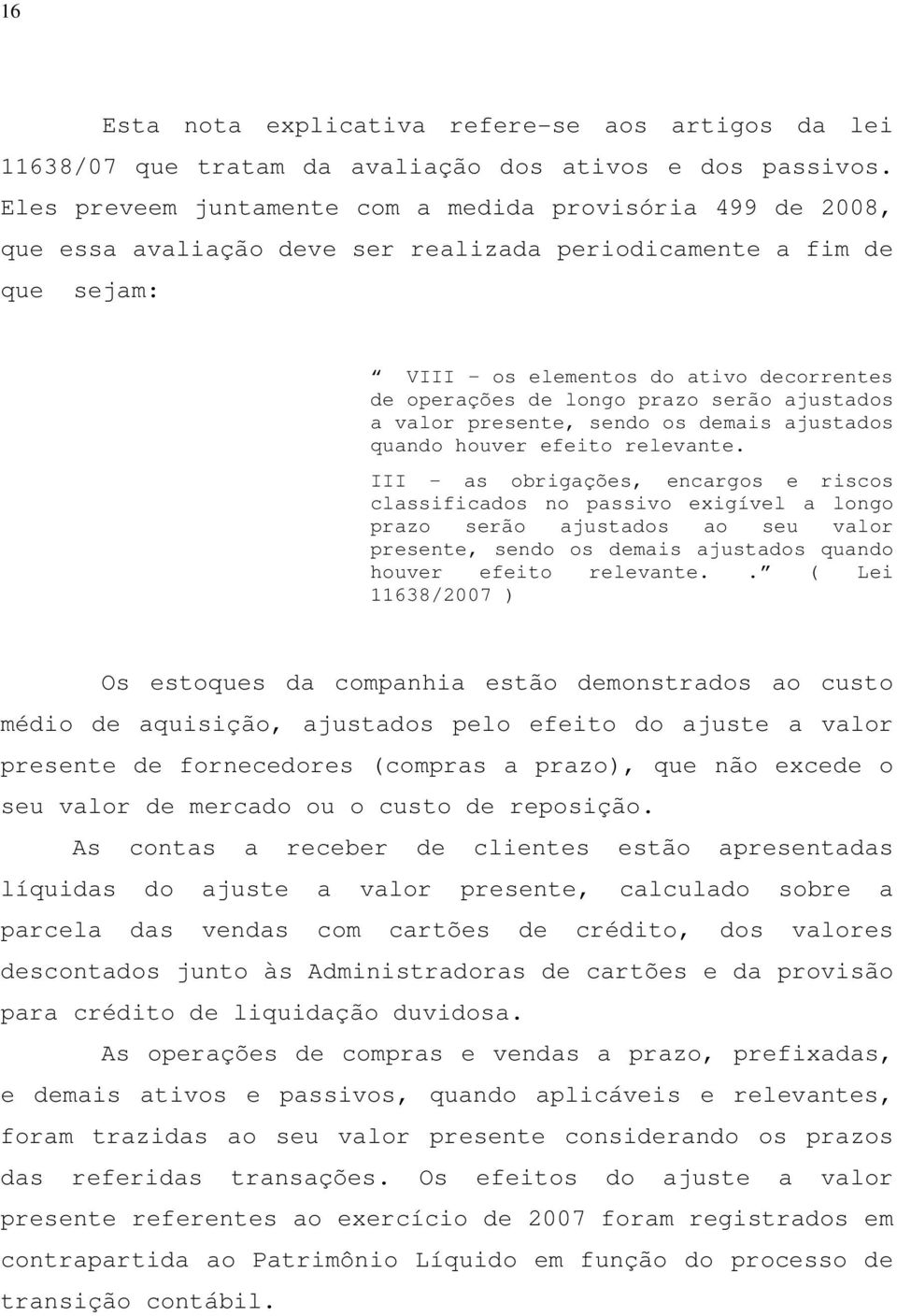 prazo serão ajustados a valor presente, sendo os demais ajustados quando houver efeito relevante.