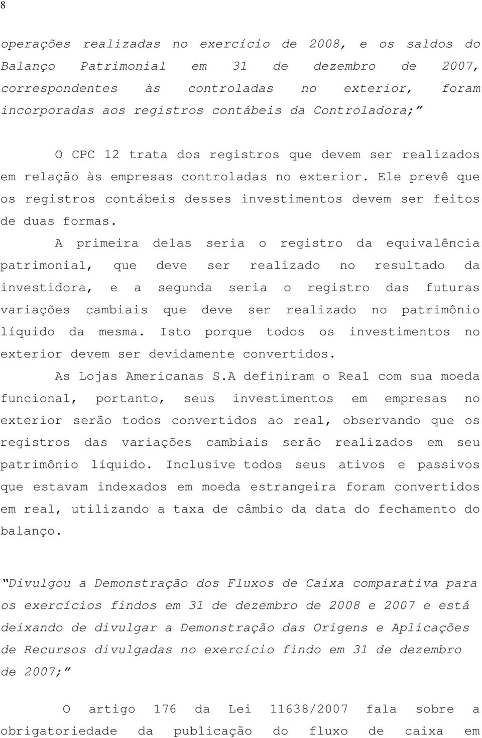 Ele prevê que os registros contábeis desses investimentos devem ser feitos de duas formas.