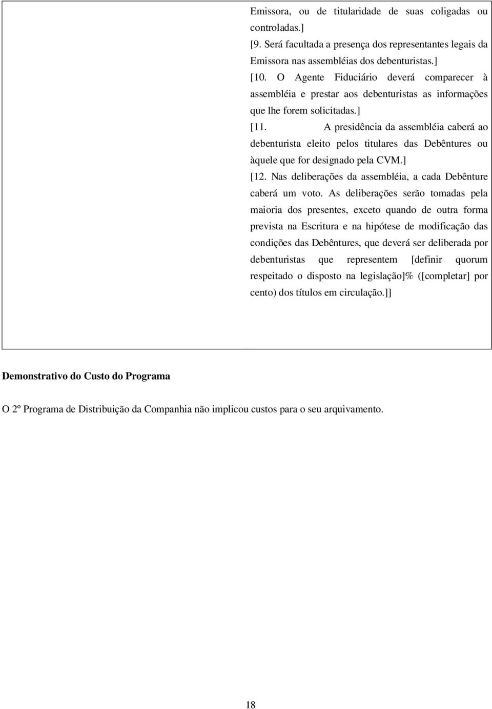 A presidência da assembléia caberá ao debenturista eleito pelos titulares das Debêntures ou àquele que for designado pela CVM.] [12. Nas deliberações da assembléia, a cada Debênture caberá um voto.