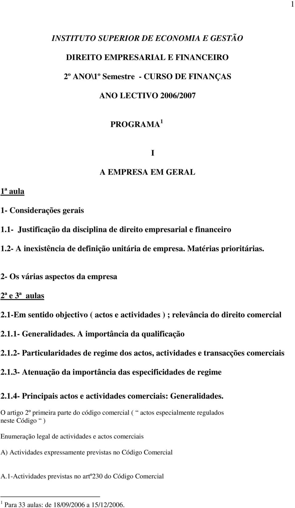 1-Em sentido objectivo ( actos e actividades ) ; relevância do direito comercial 2.1.1- Generalidades. A importância da qualificação 2.1.2- Particularidades de regime dos actos, actividades e transacções comerciais 2.