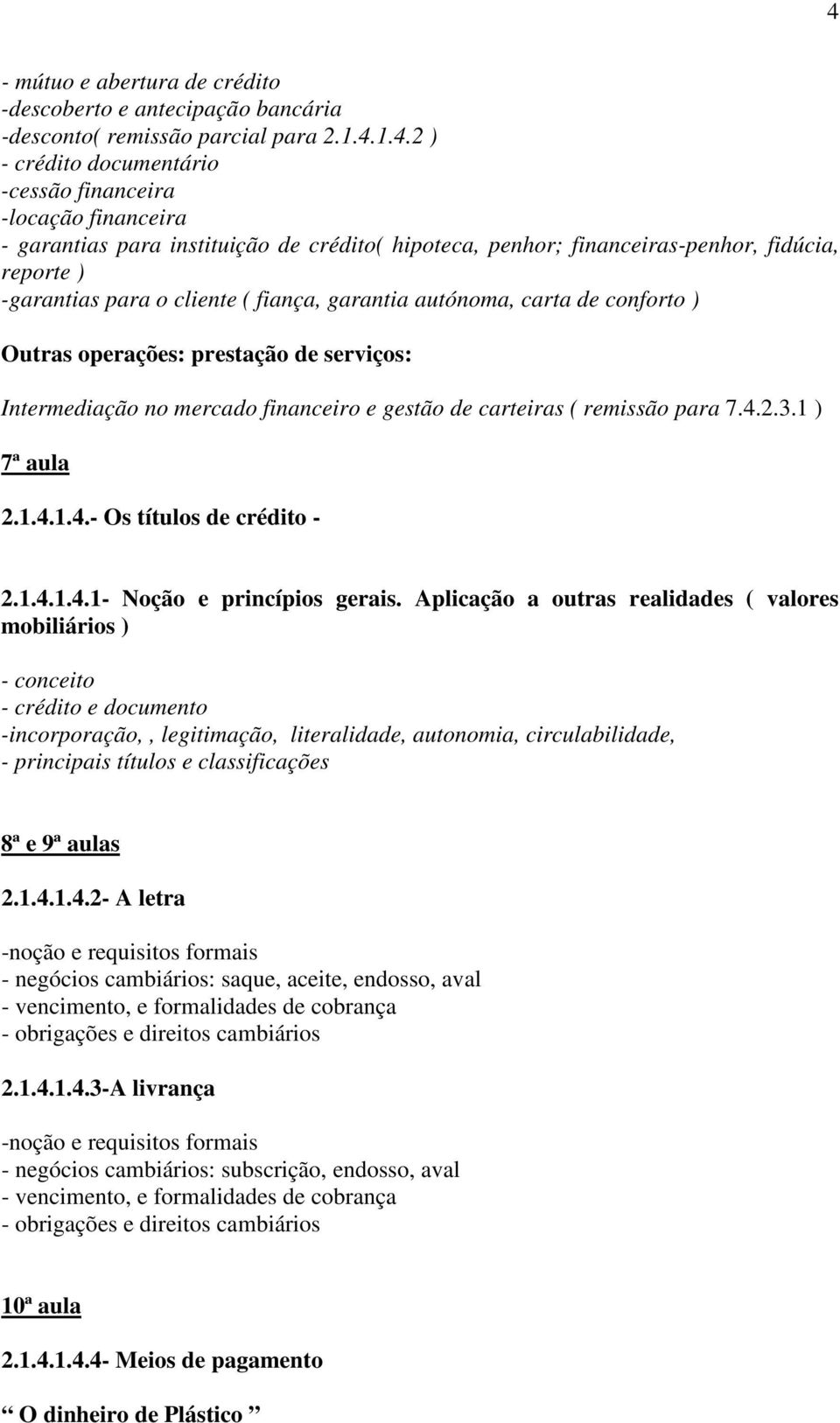 Intermediação no mercado financeiro e gestão de carteiras ( remissão para 7.4.2.3.1 ) 7ª aula 2.1.4.1.4.- Os títulos de crédito - 2.1.4.1.4.1- Noção e princípios gerais.