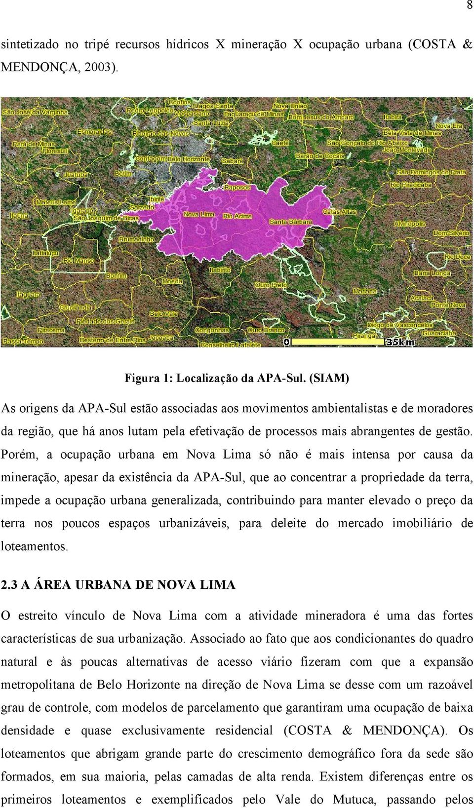 Porém, a ocupação urbana em Nova Lima só não é mais intensa por causa da mineração, apesar da existência da APA-Sul, que ao concentrar a propriedade da terra, impede a ocupação urbana generalizada,