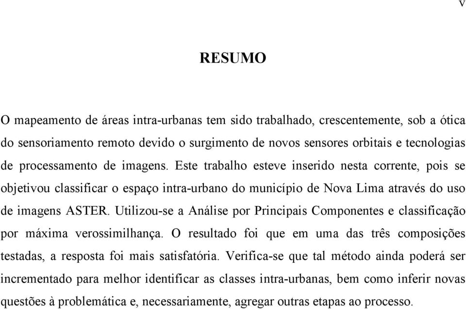 Utilizou-se a Análise por Principais Componentes e classificação por máxima verossimilhança. O resultado foi que em uma das três composições testadas, a resposta foi mais satisfatória.