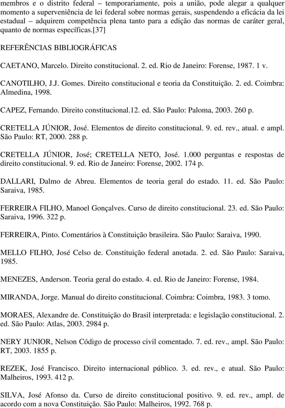 1 v. CANOTILHO, J.J. Gomes. Direito constitucional e teoria da Constituição. 2. ed. Coimbra: Almedina, 1998. CAPEZ, Fernando. Direito constitucional.12. ed. São Paulo: Paloma, 2003. 260 p.