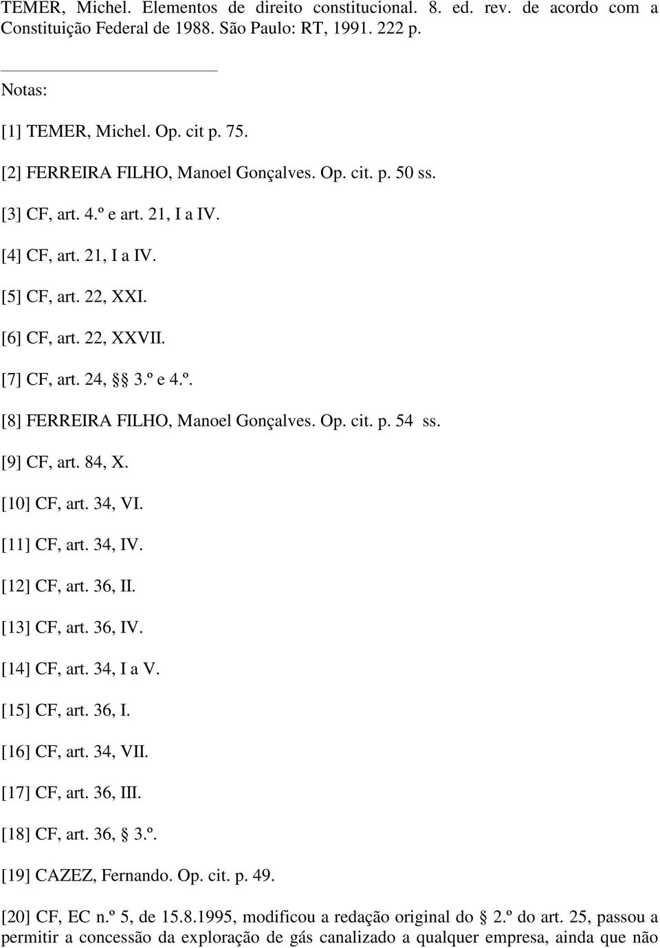 Op. cit. p. 54 ss. [9] CF, art. 84, X. [10] CF, art. 34, VI. [11] CF, art. 34, IV. [12] CF, art. 36, II. [13] CF, art. 36, IV. [14] CF, art. 34, I a V. [15] CF, art. 36, I. [16] CF, art. 34, VII.