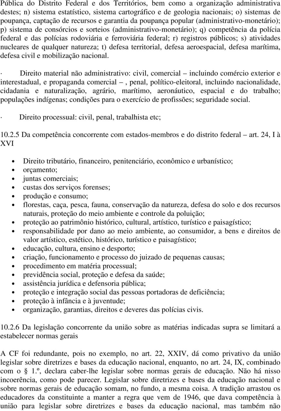 ferroviária federal; r) registros públicos; s) atividades nucleares de qualquer natureza; t) defesa territorial, defesa aeroespacial, defesa marítima, defesa civil e mobilização nacional.