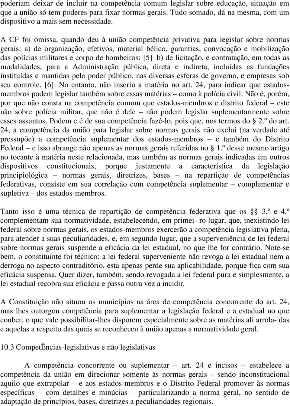 A CF foi omissa, quando deu à união competência privativa para legislar sobre normas gerais: a) de organização, efetivos, material bélico, garantias, convocação e mobilização das polícias militares e