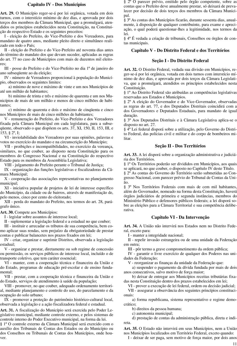 princípios estabelecidos nesta Constituição, na Constituição do respectivo Estado e os seguintes preceitos: I - eleição do Prefeito, do Vice-Prefeito e dos Vereadores, para mandato de quatro anos,