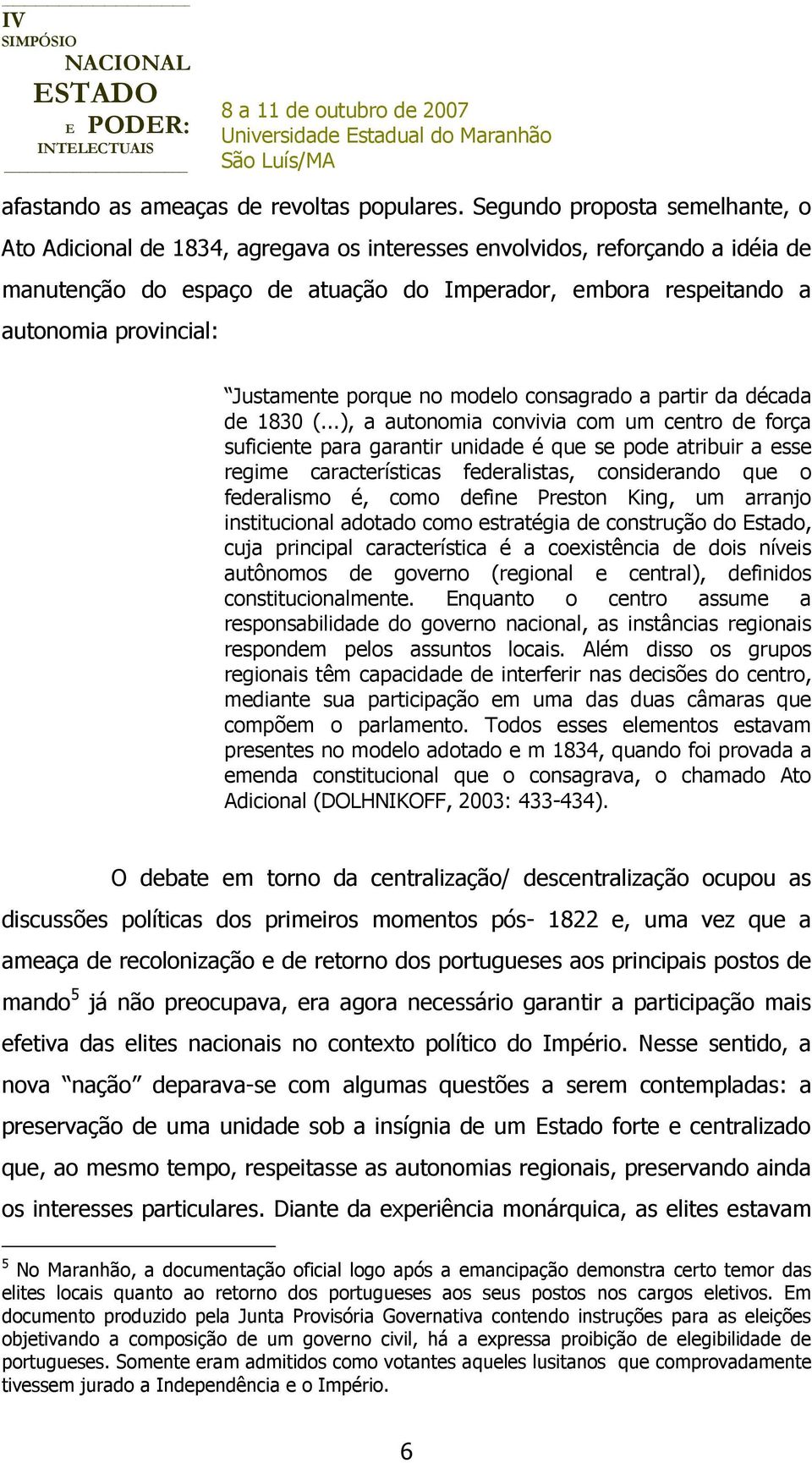 Justamente porque no modelo consagrado a partir da década de 1830 (.