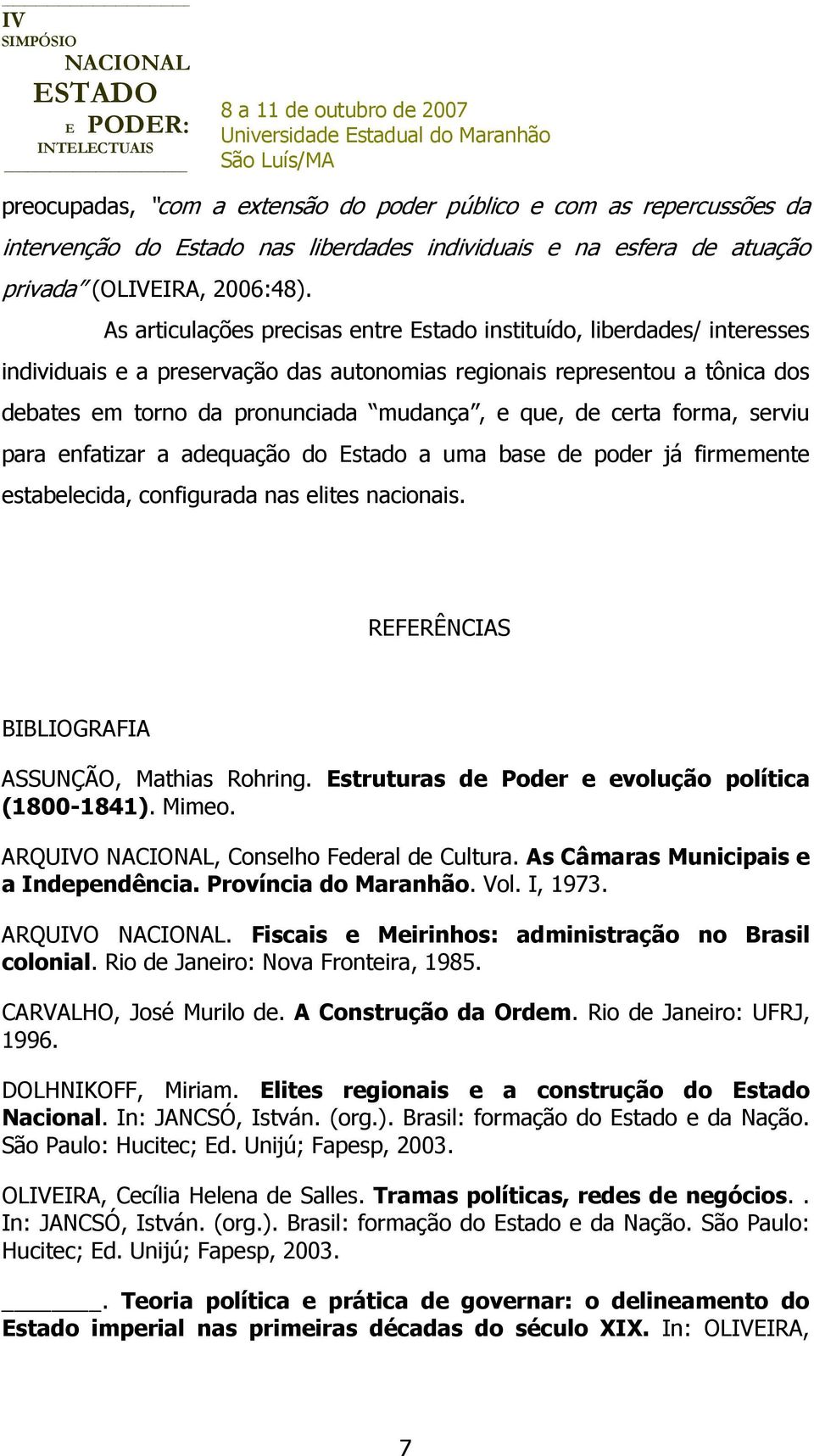 de certa forma, serviu para enfatizar a adequação do Estado a uma base de poder já firmemente estabelecida, configurada nas elites nacionais. REFERÊNCIAS BIBLIOGRAFIA ASSUNÇÃO, Mathias Rohring.