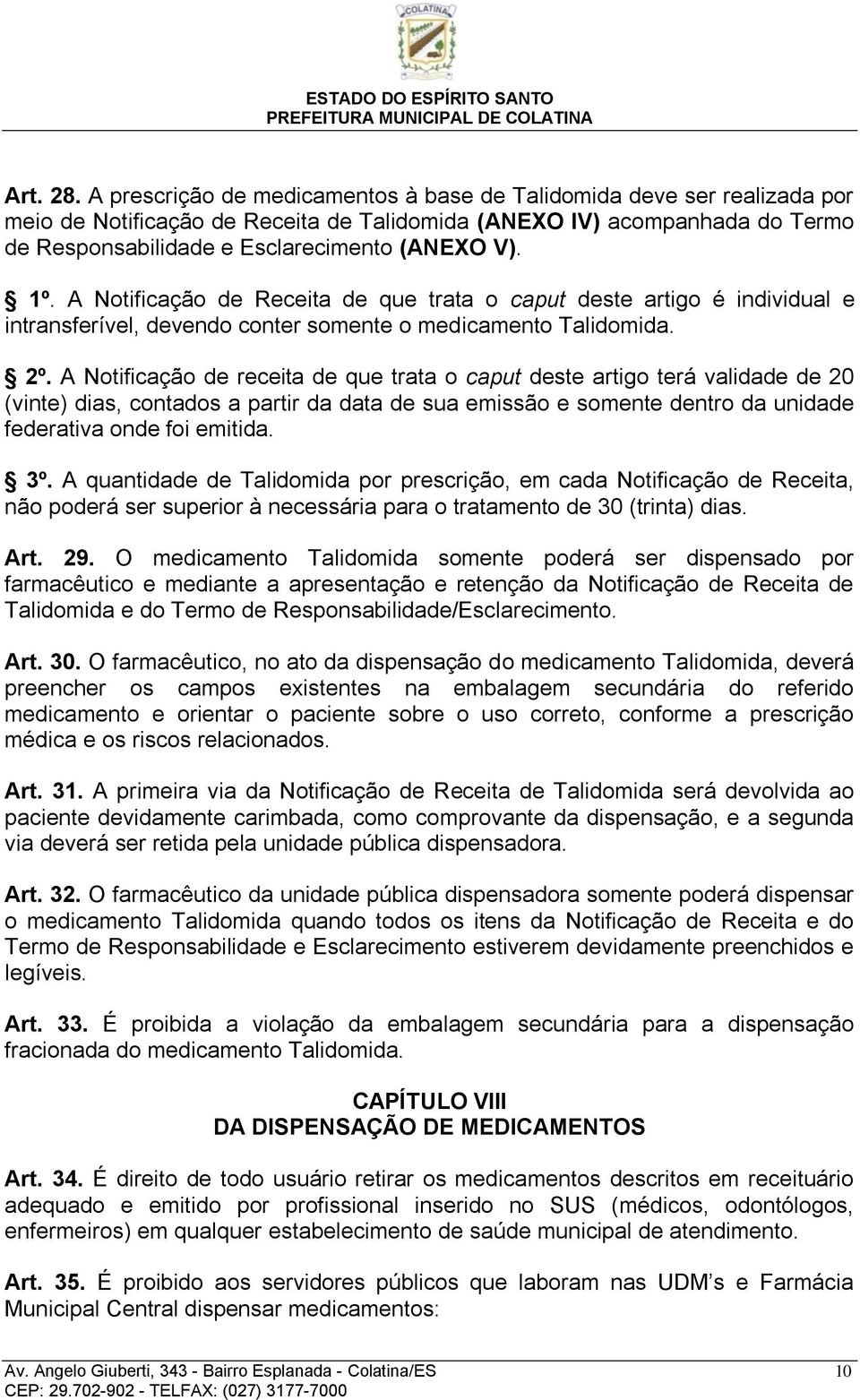 1º. A Notificação de Receita de que trata o caput deste artigo é individual e intransferível, devendo conter somente o medicamento Talidomida. 2º.