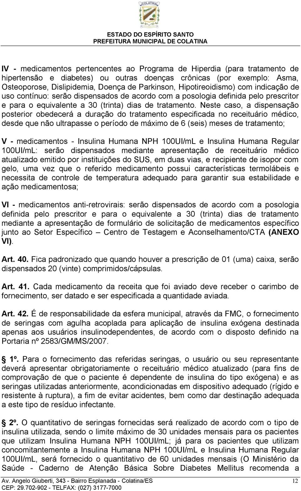 Neste caso, a dispensação posterior obedecerá a duração do tratamento especificada no receituário médico, desde que não ultrapasse o período de máximo de 6 (seis) meses de tratamento; V -