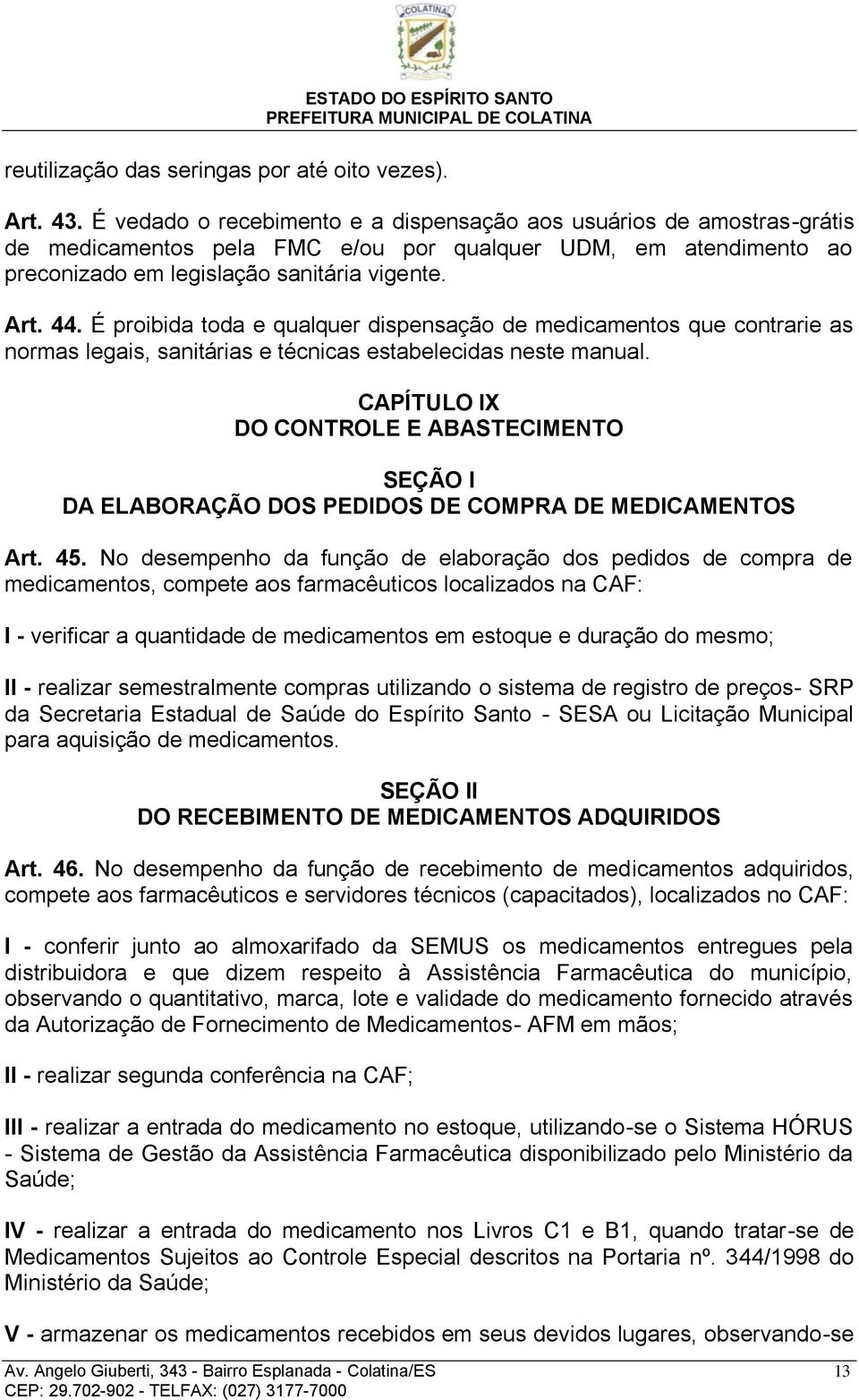 É proibida toda e qualquer dispensação de medicamentos que contrarie as normas legais, sanitárias e técnicas estabelecidas neste manual.