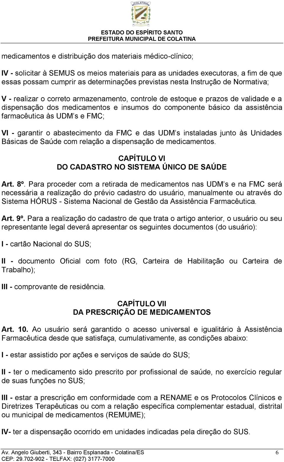 UDM s e FMC; VI - garantir o abastecimento da FMC e das UDM s instaladas junto às Unidades Básicas de Saúde com relação a dispensação de medicamentos.