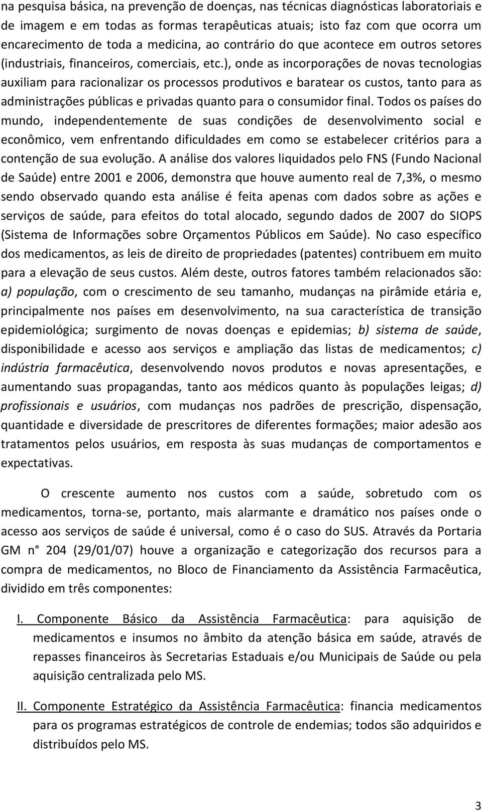 ), onde as incorporações de novas tecnologias auxiliam para racionalizar os processos produtivos e baratear os custos, tanto para as administrações públicas e privadas quanto para o consumidor final.