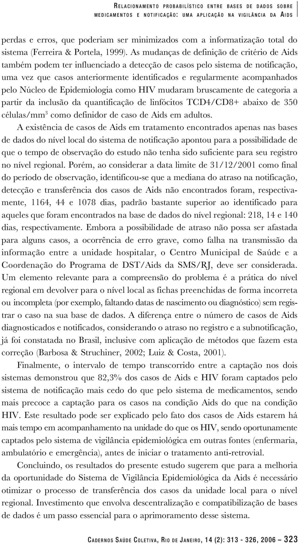 As mudanças de definição de critério de Aids também podem ter influenciado a detecção de casos pelo sistema de notificação, uma vez que casos anteriormente identificados e regularmente acompanhados