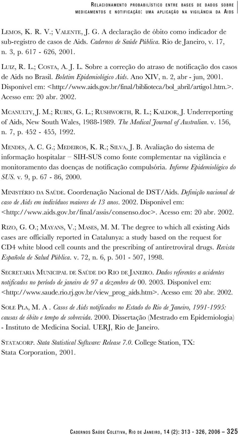 IZ, R. L.; COSTA, A. J. L. Sobre a correção do atraso de notificação dos casos de Aids no Brasil. Boletim Epidemiológico Aids. Ano XIV, n. 2, abr - jun, 2001. Disponível em: <http://www.aids.gov.