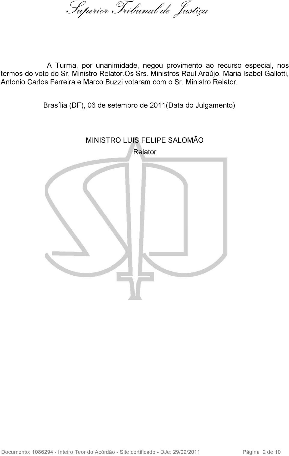 Ministros Raul Araújo, Maria Isabel Gallotti, Antonio Carlos Ferreira e Marco Buzzi votaram com o Sr.