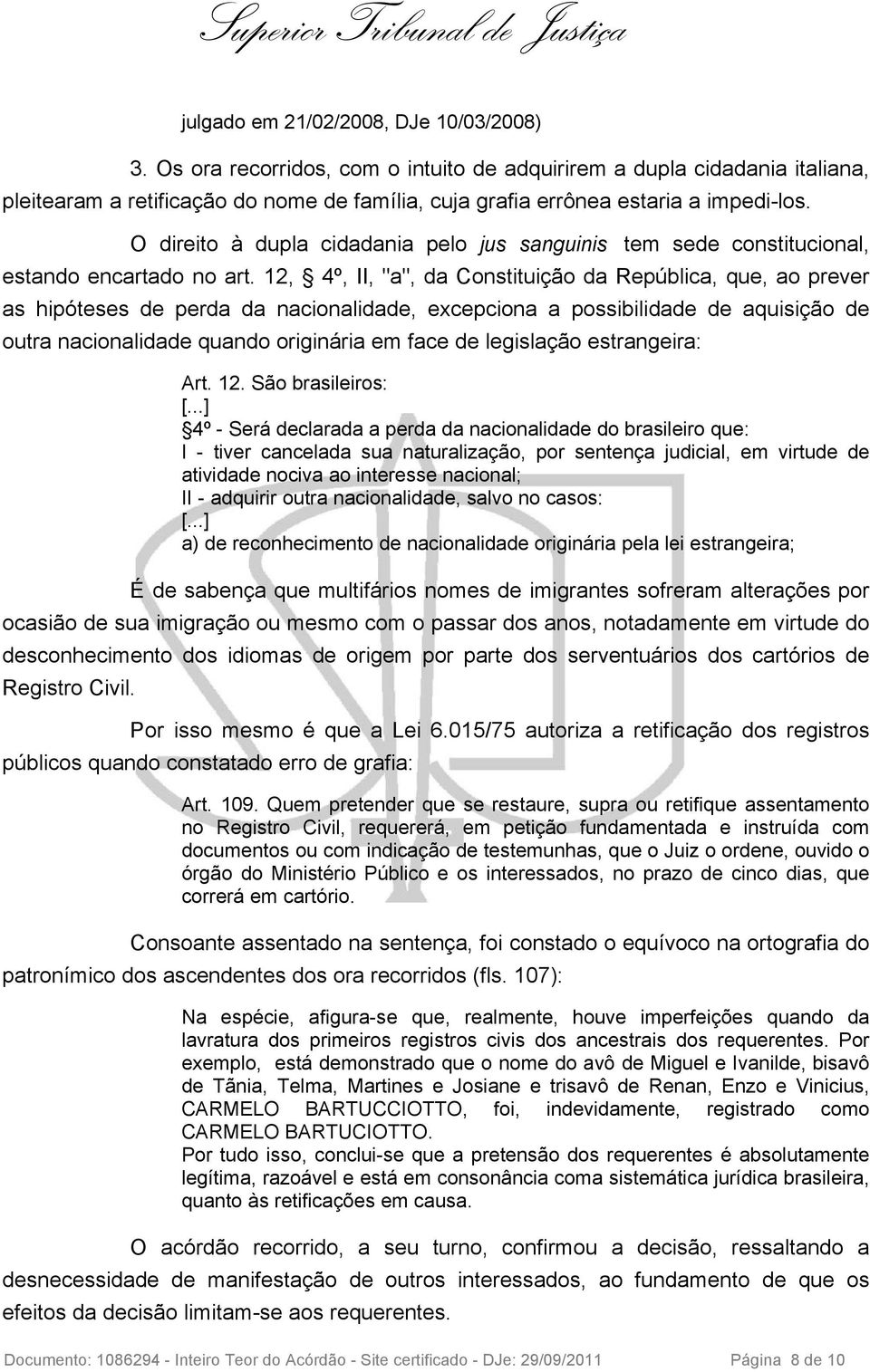 O direito à dupla cidadania pelo jus sanguinis tem sede constitucional, estando encartado no art.