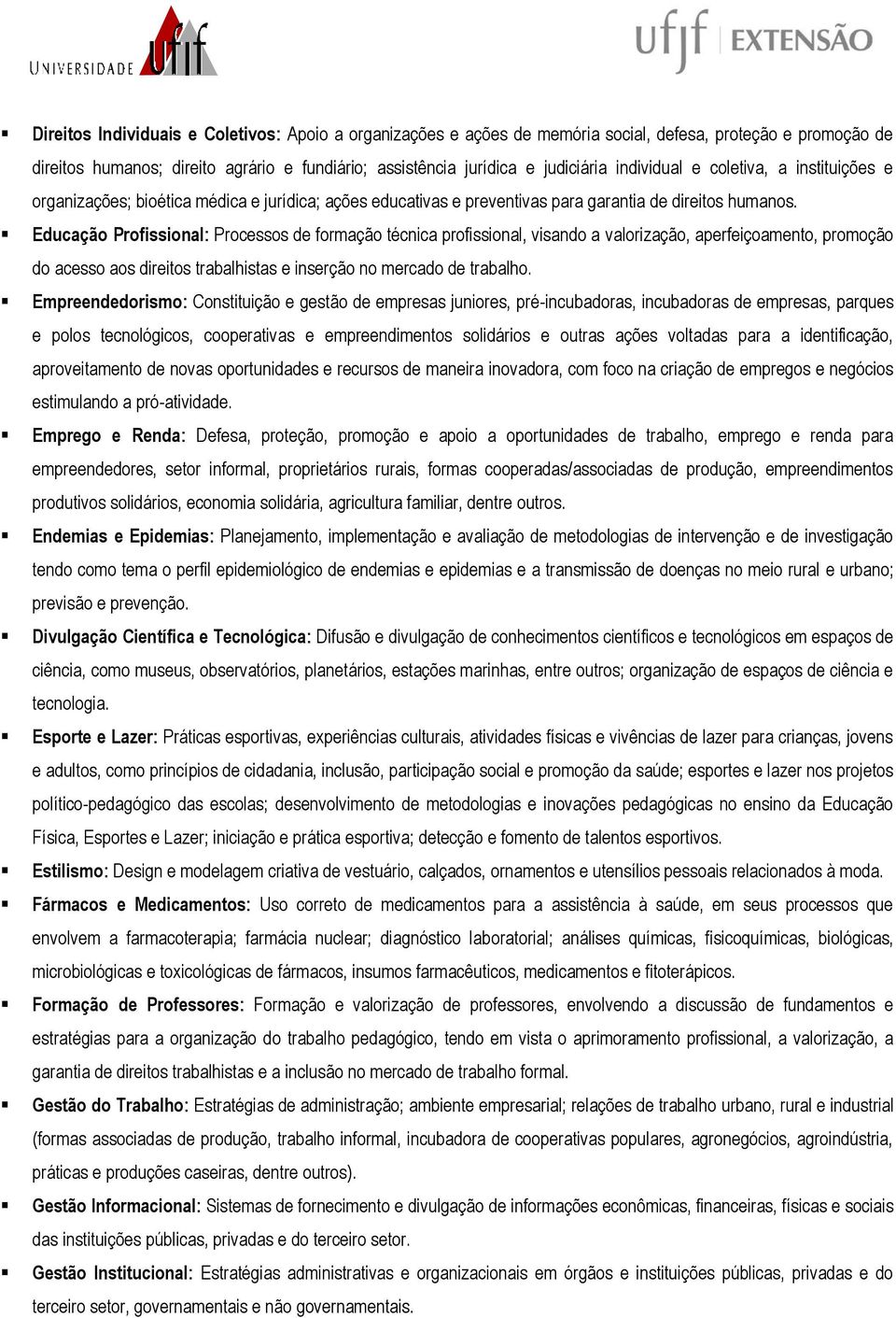 Educação Profissional: Processos de formação técnica profissional, visando a valorização, aperfeiçoamento, promoção do acesso aos direitos trabalhistas e inserção no mercado de trabalho.