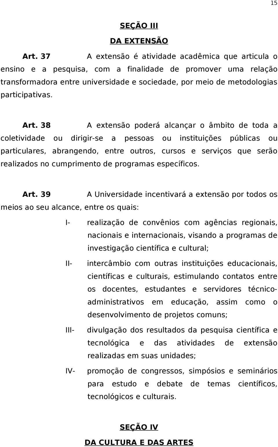 Art. 38 A extensão poderá alcançar o âmbito de toda a coletividade ou dirigir-se a pessoas ou instituições públicas ou particulares, abrangendo, entre outros, cursos e serviços que serão realizados