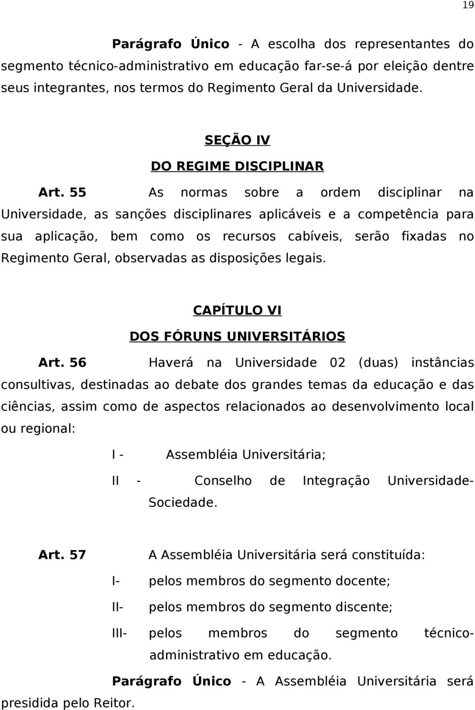 55 As normas sobre a ordem disciplinar na Universidade, as sanções disciplinares aplicáveis e a competência para sua aplicação, bem como os recursos cabíveis, serão fixadas no Regimento Geral,