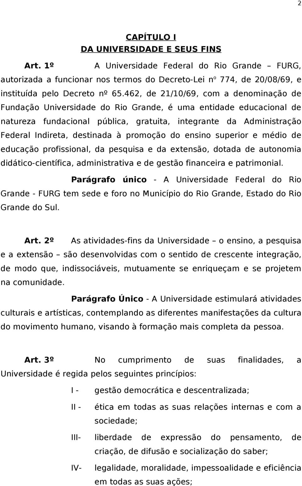 destinada à promoção do ensino superior e médio de educação profissional, da pesquisa e da extensão, dotada de autonomia didático-científica, administrativa e de gestão financeira e patrimonial.