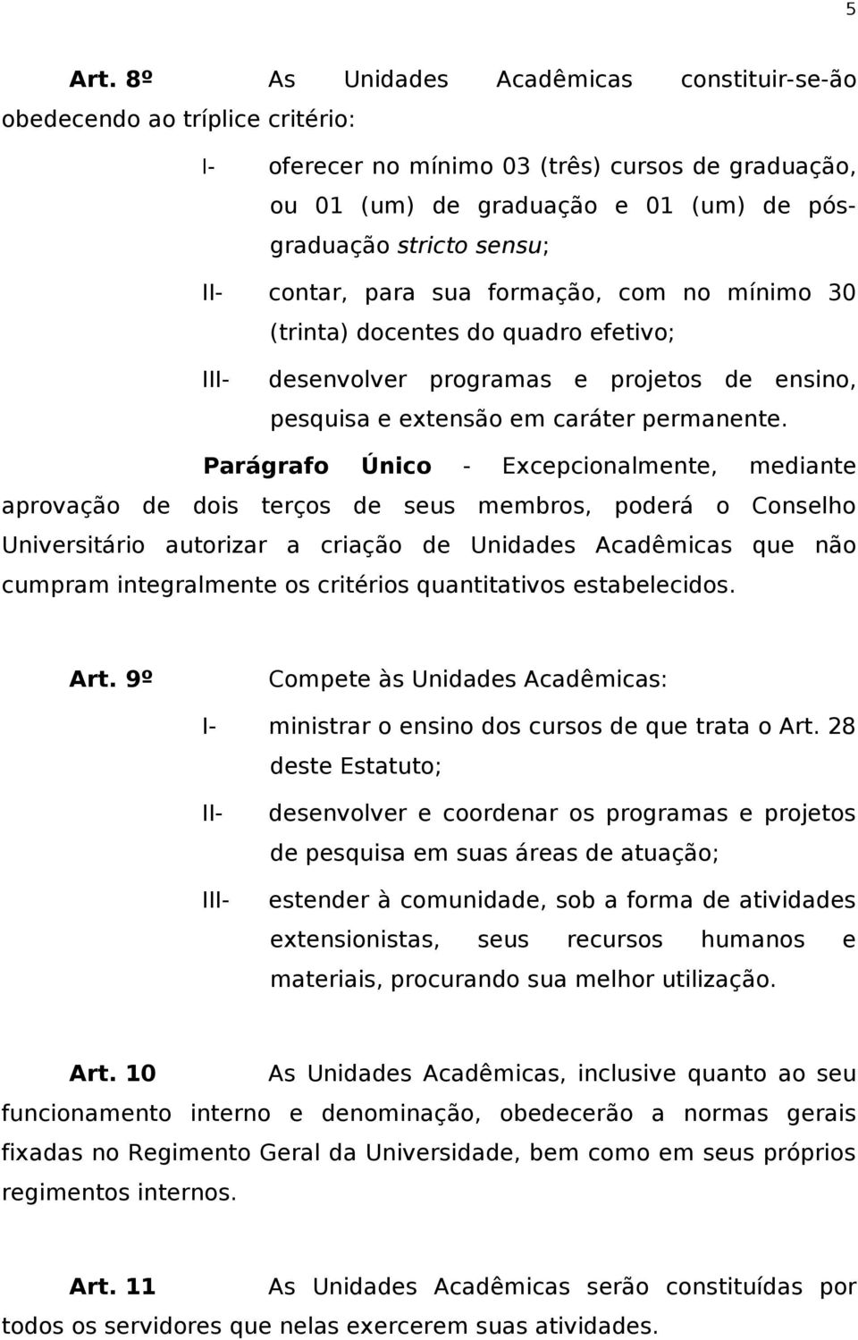 contar, para sua formação, com no mínimo 30 (trinta) docentes do quadro efetivo; desenvolver programas e projetos de ensino, pesquisa e extensão em caráter permanente.